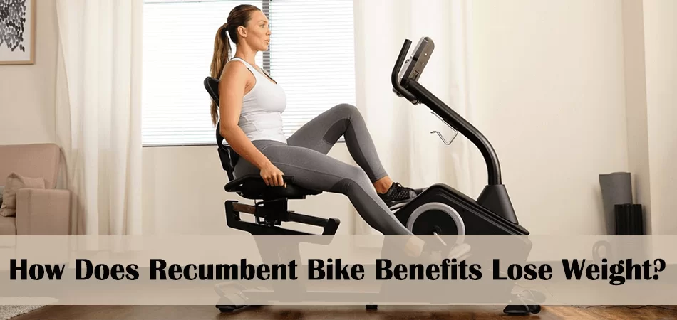 How Does Recumbent Bike Benefits Lose Weight?